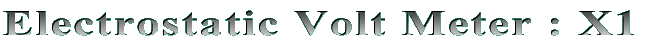 Electrostatic Volt Meter : X1 